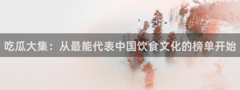 黑料热点：吃瓜大集：从最能代表中国饮食文化的榜单开始