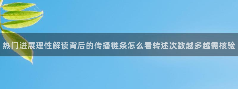 黑料最新热点：热门进展理性解读背后的传播链条怎么看转述次数越多越需核验
