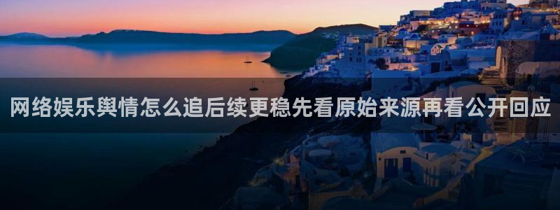 最新网络事件：网络娱乐舆情怎么追后续更稳先看原始来源再看公开回应