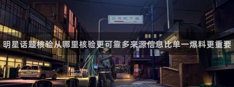 黑料爆料热门资讯：明星话题核验从哪里核验更可靠多来源信息比单一爆料更重要