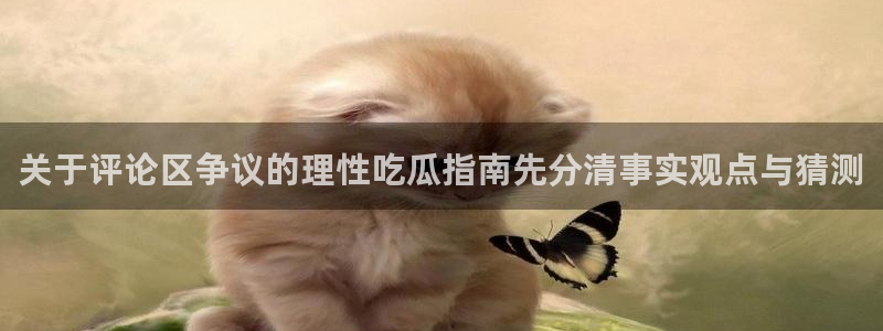 黑料爆料入口大全：关于评论区争议的理性吃瓜指南先分清事实观点与猜测